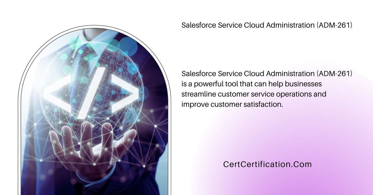 Salesforce Service Cloud Administration (ADM-261) Study Material