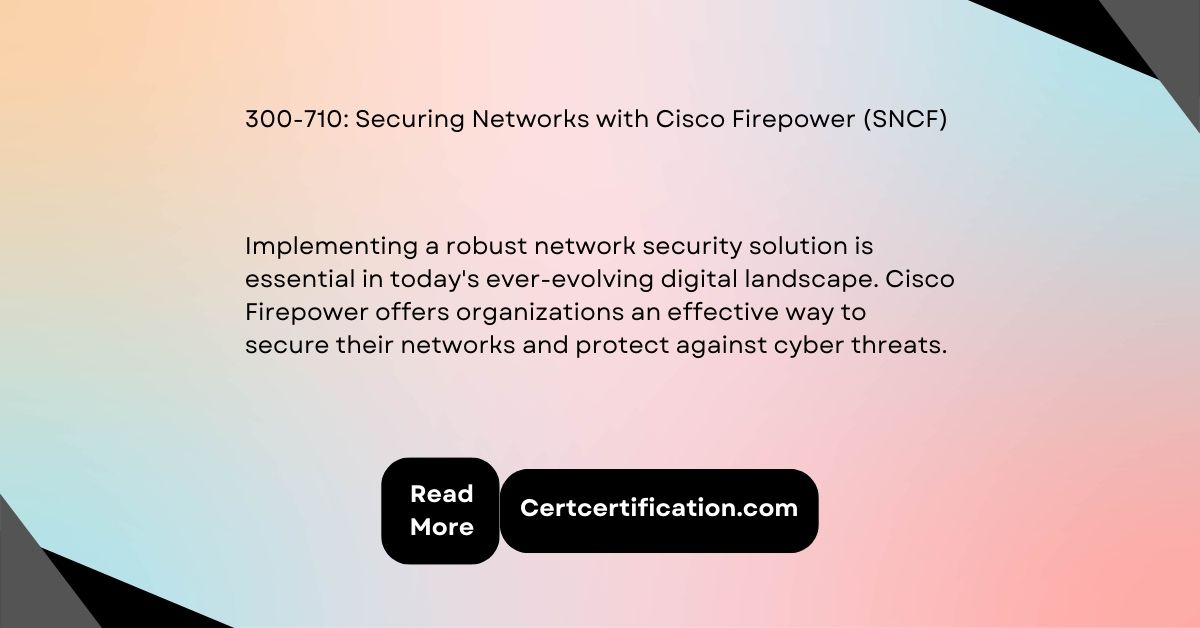 Securing Networks with Cisco Firepower (SNCF) – 300-710 Study Information