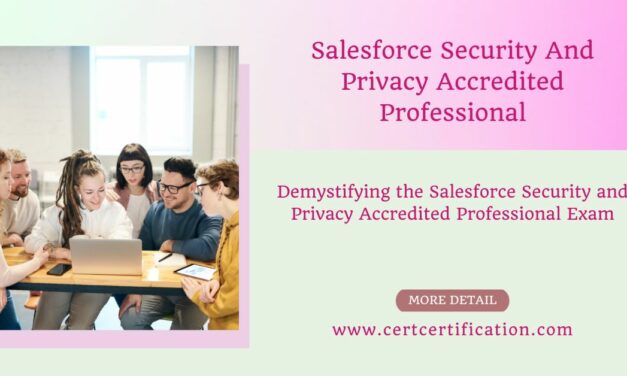 Demystifying the Salesforce Security And Privacy Accredited Professional Exam: What You Need To Know