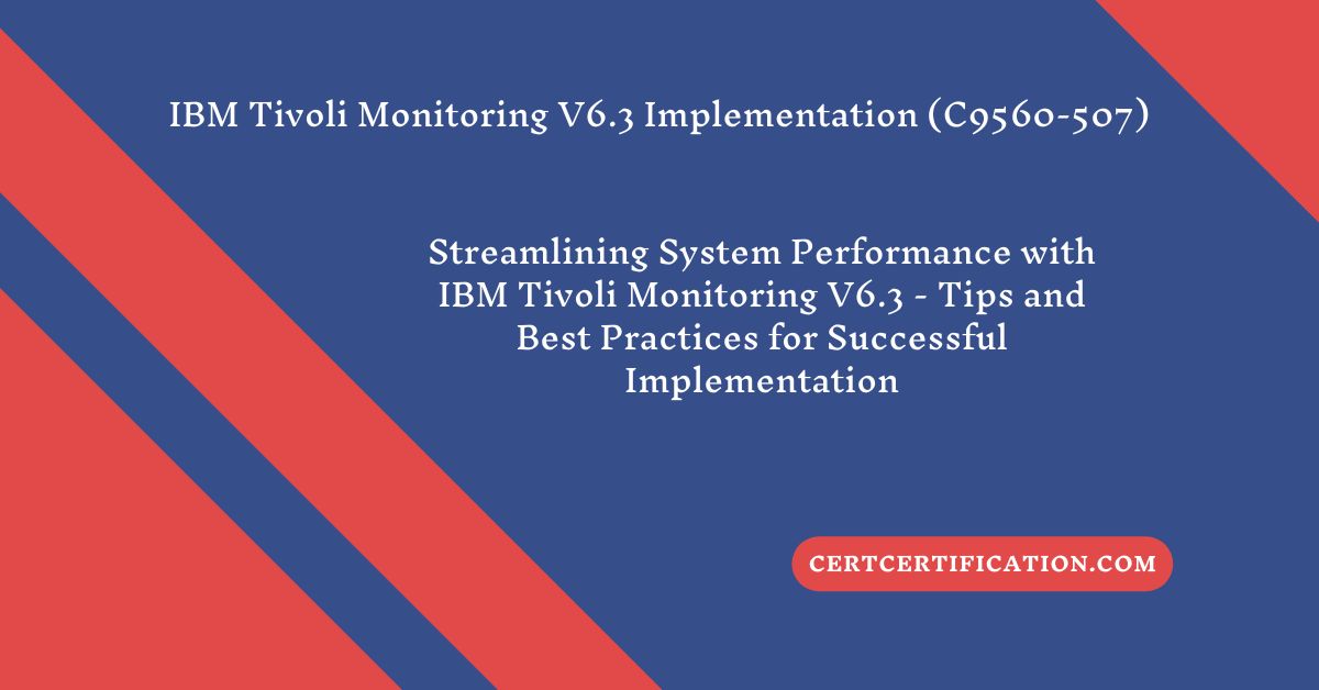 Streamlining System Performance with IBM Tivoli Monitoring: Tips and Best Practices for Successful Implementation
