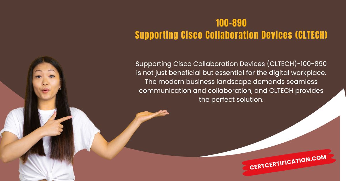 Exploring the Benefits of Supporting Cisco Collaboration Devices (CLTECH)-(100-890) in the Digital Workplace