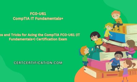 Tips and Tricks for Acing the CompTIA IT Fundamentals+ Certification Exam (FC0-U61)